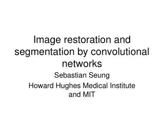 Image restoration and segmentation by convolutional networks
