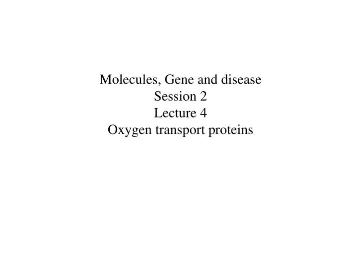 molecules gene and disease session 2 lecture 4 oxygen transport proteins
