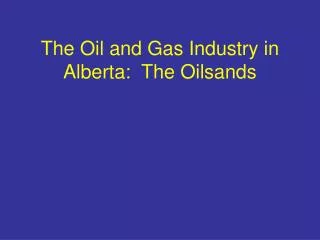 The Oil and Gas Industry in Alberta: The Oilsands