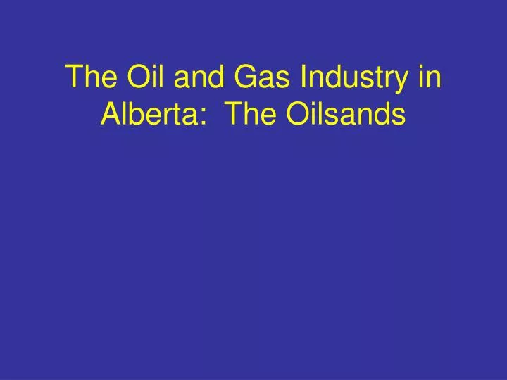 the oil and gas industry in alberta the oilsands