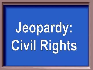 Jeopardy: Civil Rights
