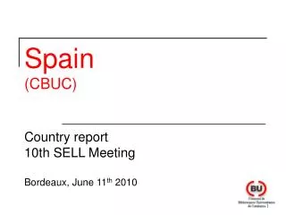 Spain (CBUC) Country report 10 th SELL Meeting Bordeaux , June 11 th 2010