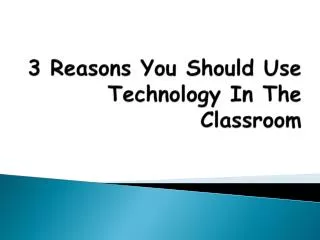 3 Reasons You Should Use Technology In The Classroom