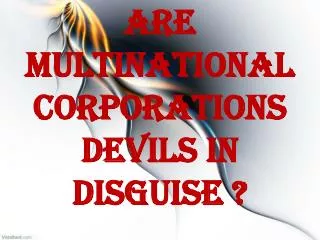 Are multinational corporations devils in disguise ?