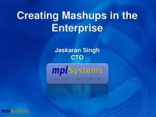 Creating Mashups in the Enterprise Jaskaran Singh CTO