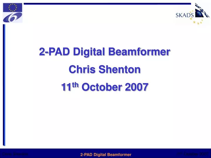 2 pad digital beamformer chris shenton 11 th october 2007