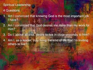 Spiritual Leadership 4 Questions Am I convinced that knowing God is the most important job I have?