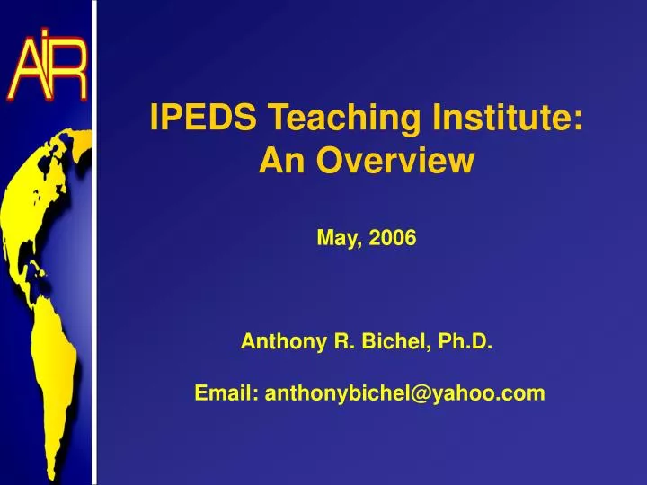 ipeds teaching institute an overview may 2006 anthony r bichel ph d email anthonybichel@yahoo com