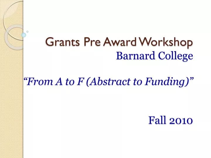 grants pre award workshop barnard college from a to f abstract to funding fall 2010