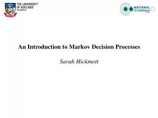 An Introduction to Markov Decision Processes Sarah Hickmott