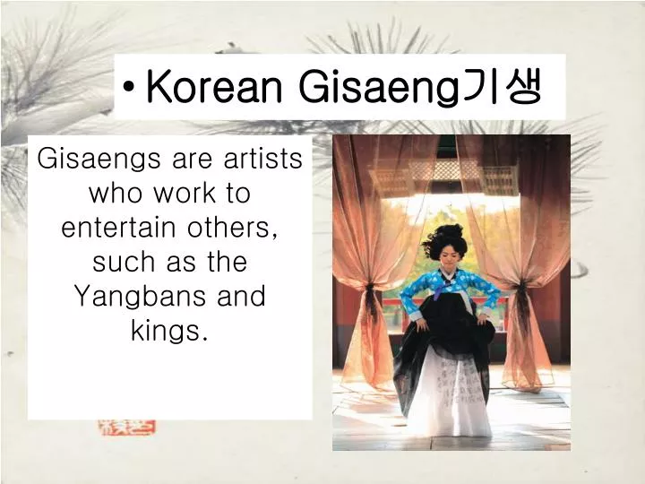 gisaengs are artists who work to entertain others such as the yangbans and kings