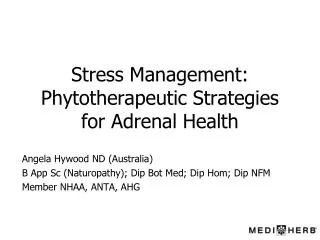 Stress Management: Phytotherapeutic Strategies for Adrenal Health Angela Hywood ND (Australia)