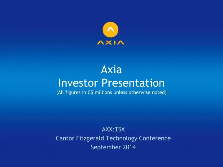 axia investor presentation all figures in c millions unless otherwise noted