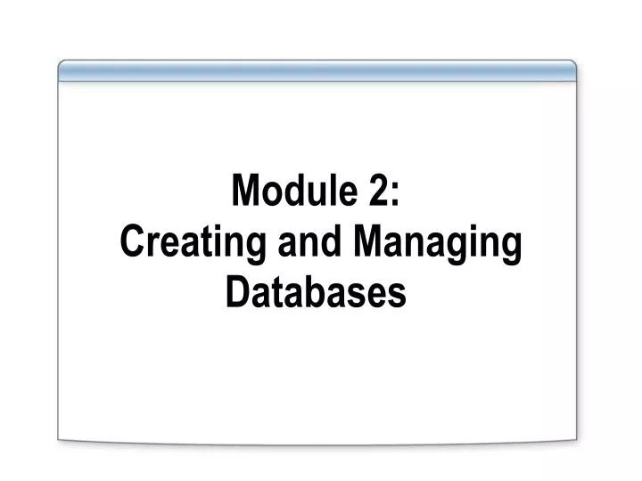 module 2 creating and managing databases