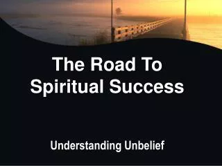 The Road To Spiritual Success Understanding Unbelief