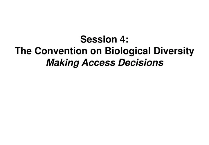 session 4 the convention on biological diversity making access decisions