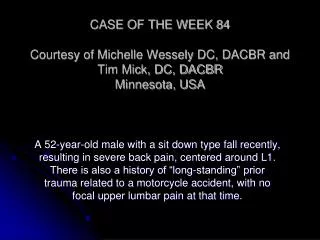 CASE OF THE WEEK 84 Courtesy of Michelle Wessely DC, DACBR and Tim Mick, DC, DACBR Minnesota, USA