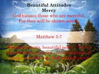 Beautiful Attitudes Mercy God blesses those who are merciful, For they will be shown mercy.