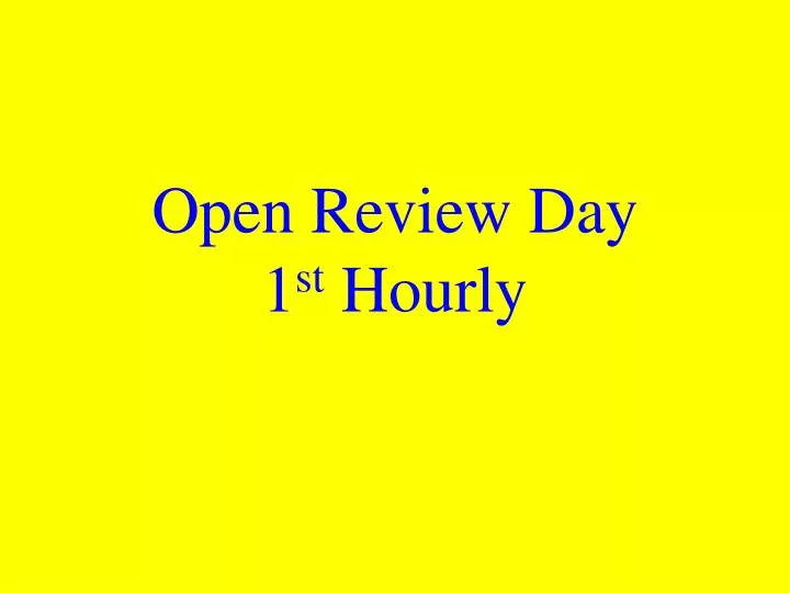 open review day 1 st hourly