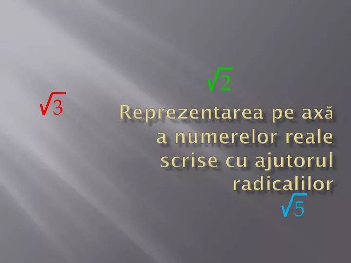 reprezentarea pe ax a numerelor reale scrise cu ajutorul radicalilor