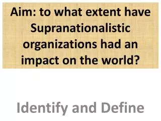 Aim: to what extent have Supranationalistic organizations had an impact on the world?