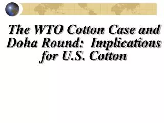 The WTO Cotton Case and Doha Round: Implications for U.S. Cotton