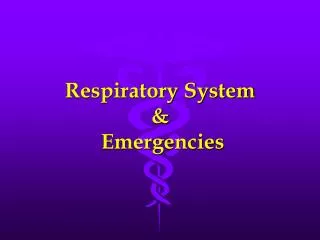 Respiratory System &amp; Emergencies