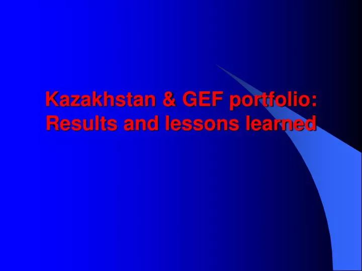 kazakhstan gef portfolio results and lessons learned