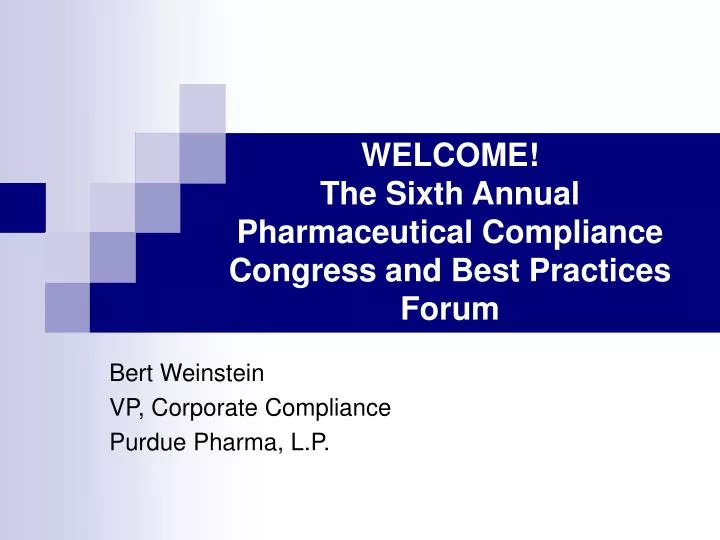 welcome the sixth annual pharmaceutical compliance congress and best practices forum