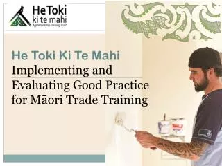 He Toki Ki Te Mahi Implementing and Evaluating Good Practice for M?ori Trade Training