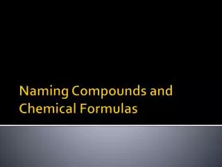 Naming Compounds and Chemical Formulas