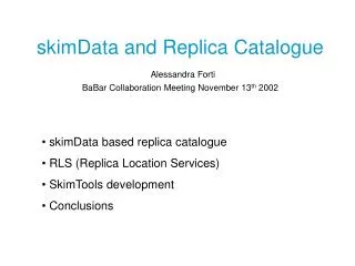 skimData and Replica Catalogue Alessandra Forti BaBar Collaboration Meeting November 13 th 2002