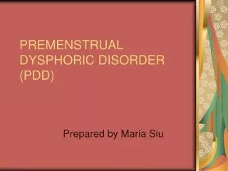 PREMENSTRUAL DYSPHORIC DISORDER (PDD)