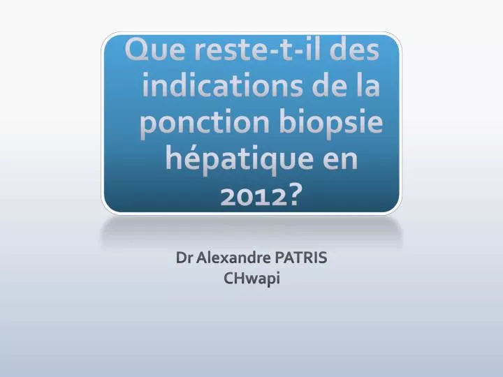 que reste t il des indications de la ponction biopsie h patique en 2012