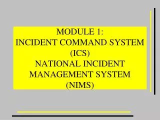 MODULE 1: INCIDENT COMMAND SYSTEM (ICS) NATIONAL INCIDENT MANAGEMENT SYSTEM (NIMS)