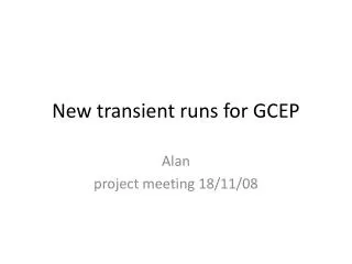 New transient runs for GCEP