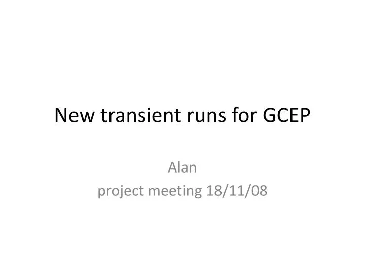 new transient runs for gcep