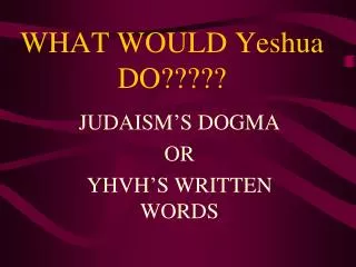 WHAT WOULD Yeshua DO?????