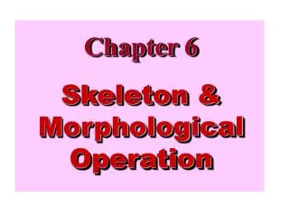 Chapter 6 Skeleton &amp; Morphological Operation
