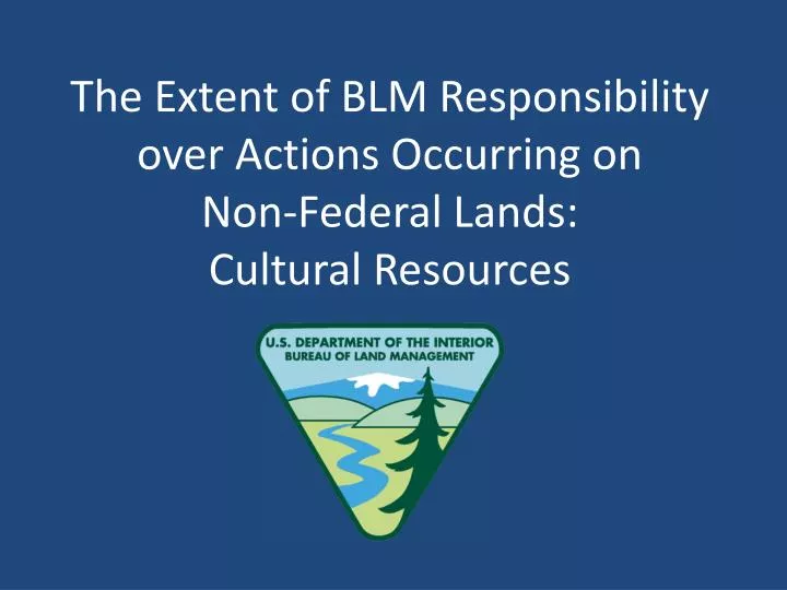 the extent of blm responsibility over actions occurring on non federal lands cultural resources