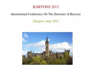 BARYONS 2013 International Conference On The Structure of Baryons Glasgow, June 2013