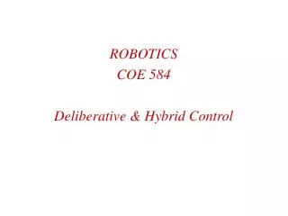 ROBOTICS COE 584 Deliberative &amp; Hybrid Control