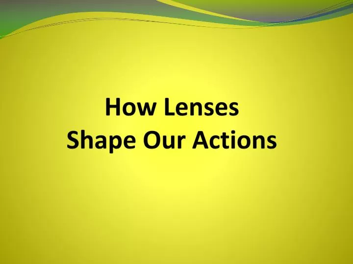 how lenses shape our actions