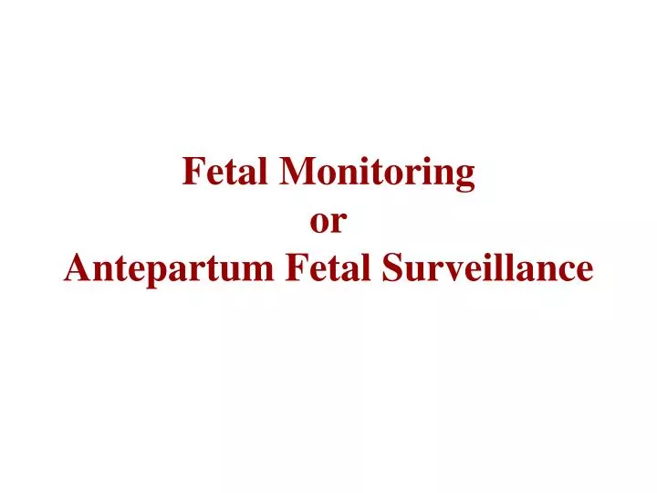 fetal monitoring or antepartum fetal surveillance