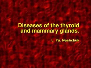 Diseases of the thyroid and mammary glands . L. Yu. Ivashchuk