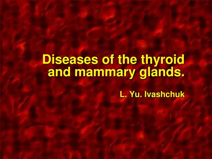 diseases of the thyroid and mammary glands l yu ivashchuk