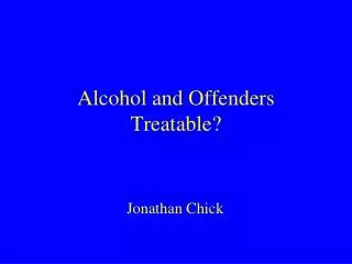 Alcohol and Offenders Treatable?