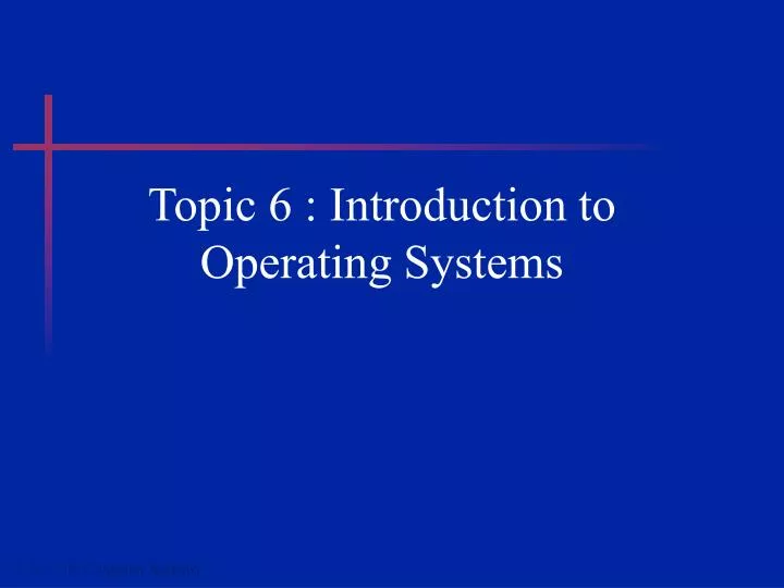 topic 6 introduction to operating systems