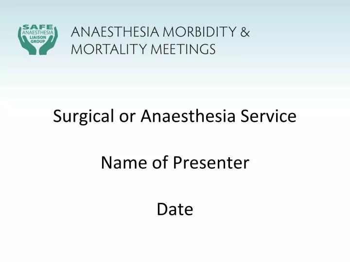 surgical or anaesthesia service name of presenter date