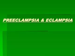 PREECLAMPSIA &amp; ECLAMPSIA